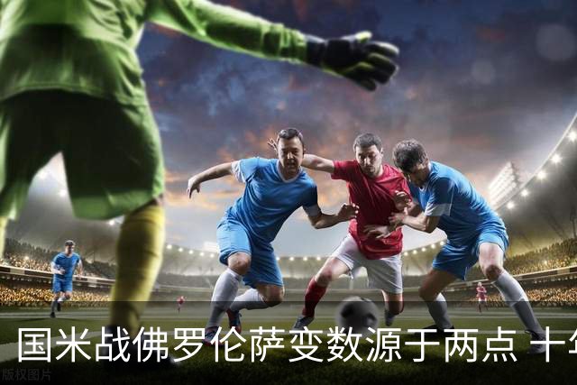 国米战佛罗伦萨变数源于两点 十年最大伤病潮来袭！谁是罪魁？
