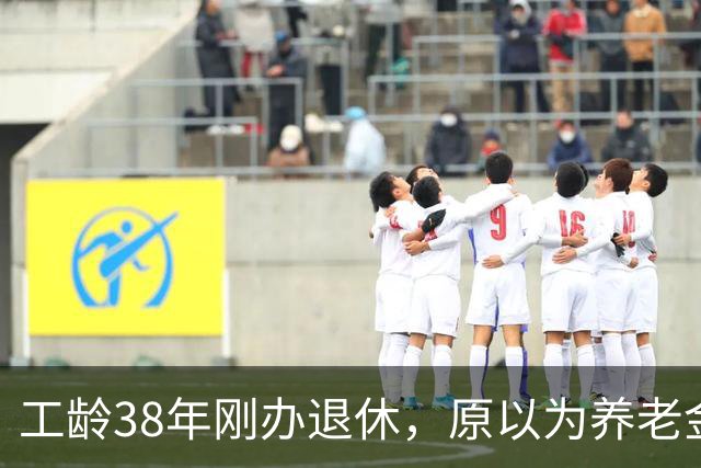 工龄38年刚办退休，原以为养老金四五千，到账时心里凉了