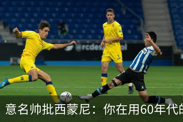 意名帅批西蒙尼：你在用60年代的古老防守战术！