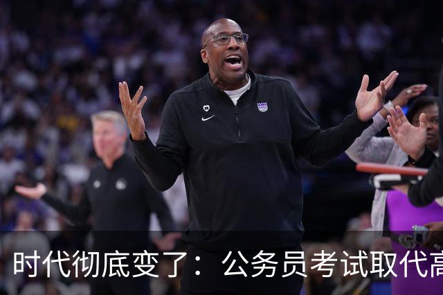 时代彻底变了：公务员考试取代高考，成为当代真正的“国家科举”