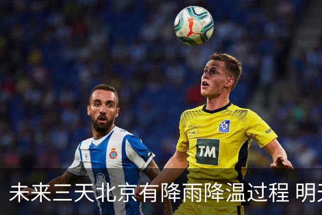 未来三天北京有降雨降温过程 明天最高气温或创立秋以来新低