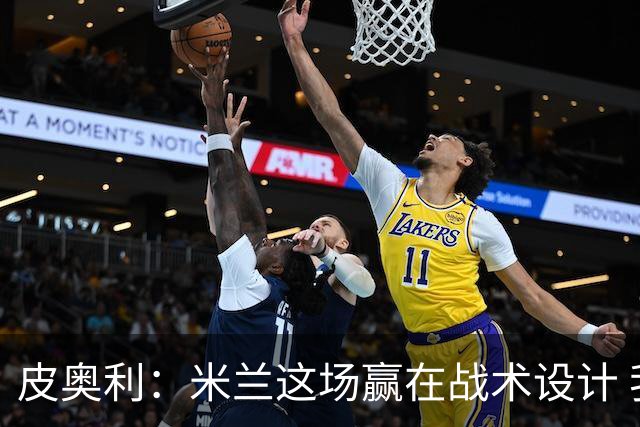 皮奥利：米兰这场赢在战术设计 我们统治比赛70分钟