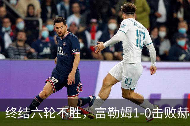 终结六轮不胜，富勒姆1-0击败赫尔城迎来本赛季英超首胜