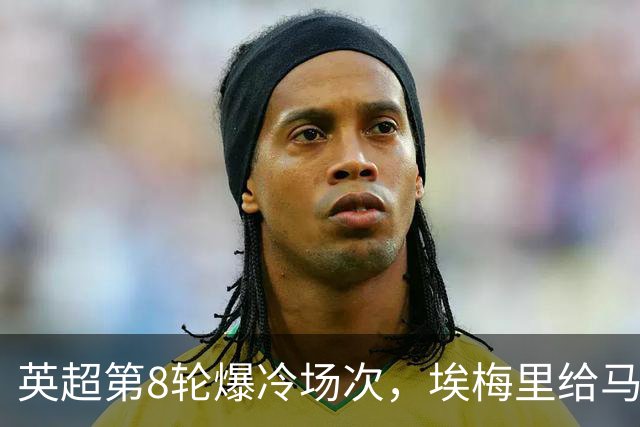 英超第8轮爆冷场次，埃梅里给马雷斯卡上课，维拉主场优势依旧在