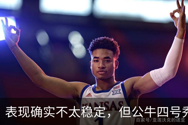 表现确实不太稳定，但公牛四号秀的潜力也是有目共睹的？