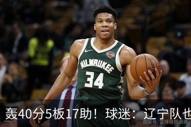 轰40分5板17助！球迷：辽宁队也有CBA超级外援