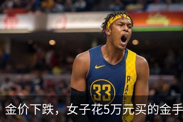 金价下跌，女子花5万元买的金手镯，还没戴过就已经亏了1.3万元，本人回应：当时觉得金价还会涨，又是优惠款式，买到就是赚到