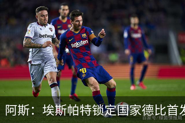 阿斯：埃斯帕特锁定国家德比首发，与坎塞洛、马丁、库巴西搭档