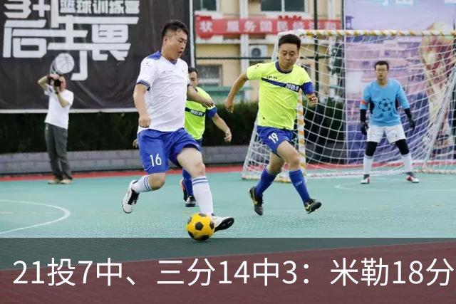 21投7中、三分14中3：米勒18分里有17分来自上半场